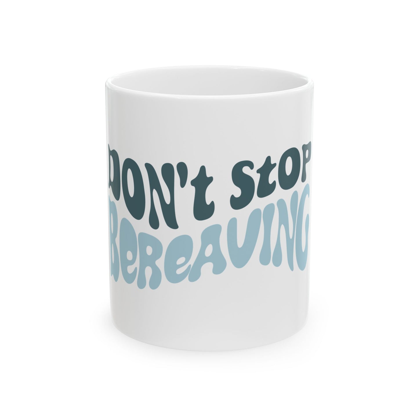 Don't Stop Bereaving - Ceramic Mug