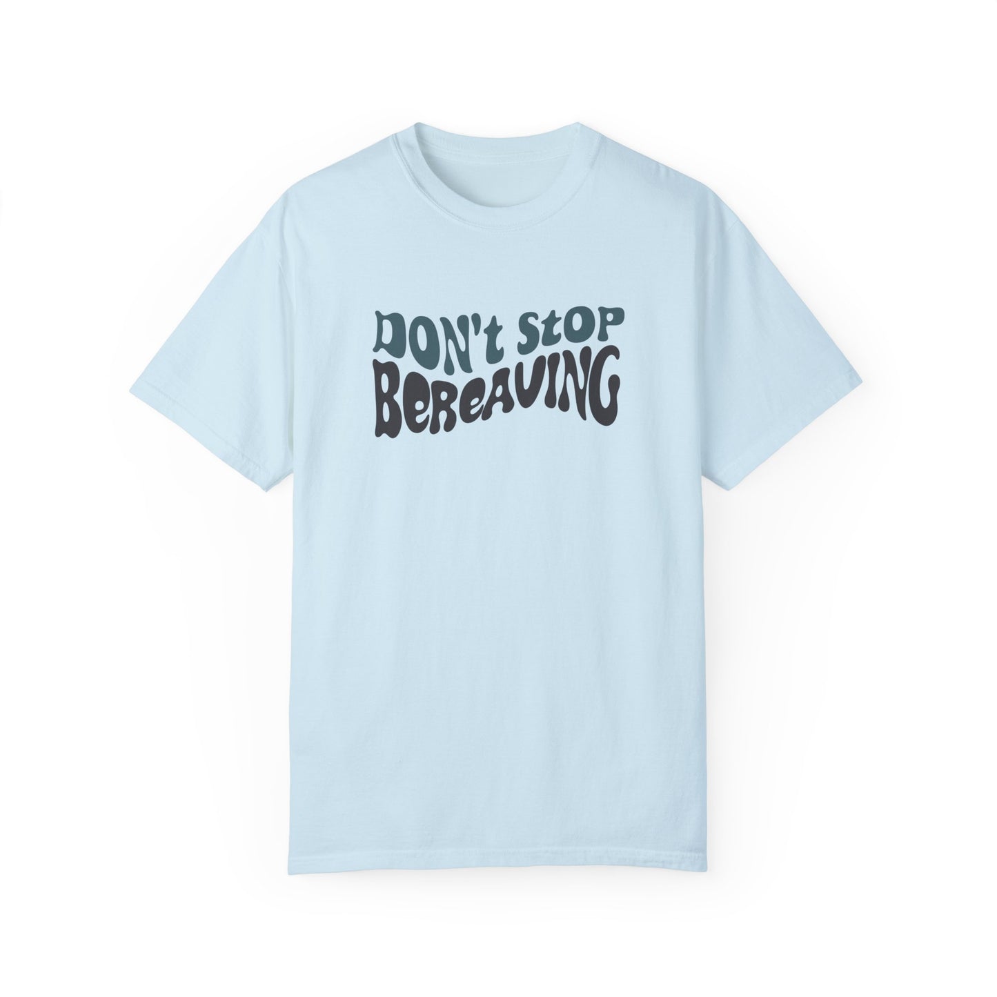 Don't Stop Bereaving T-Shirt