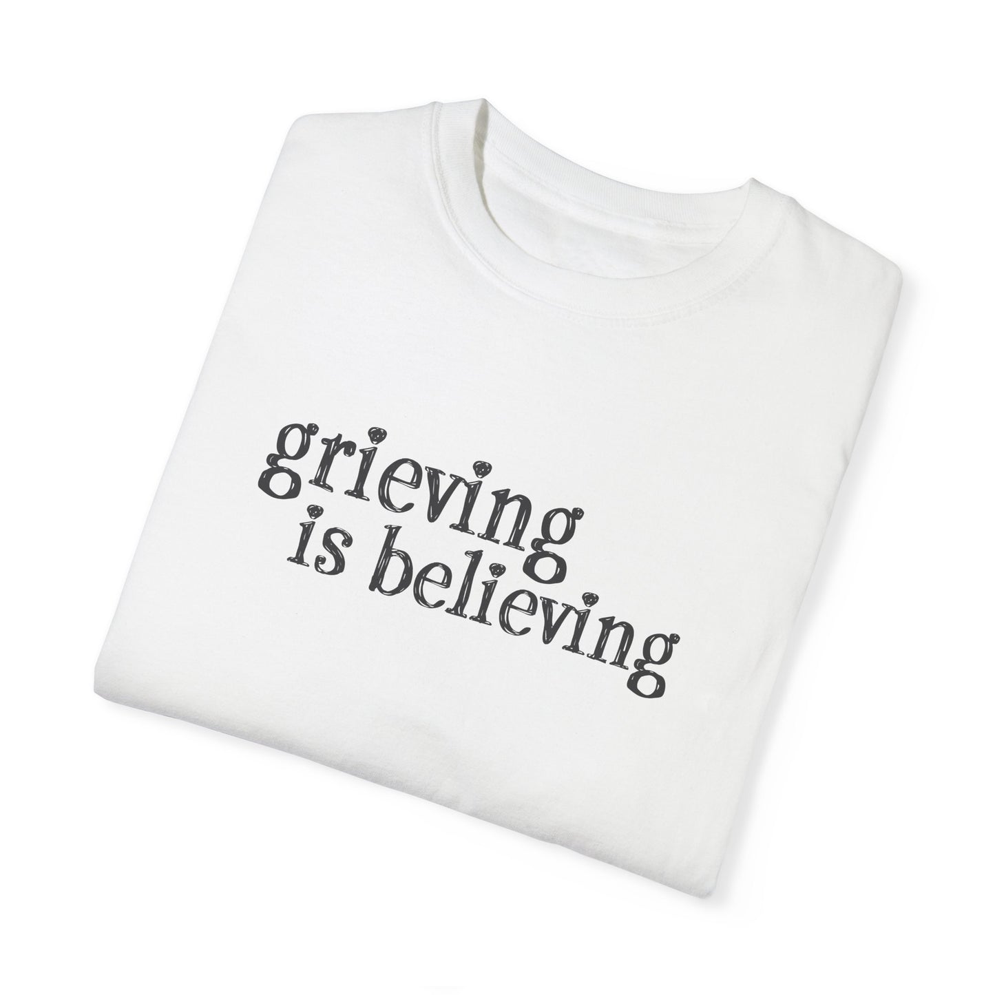 Grieving is Believing T-Shirt