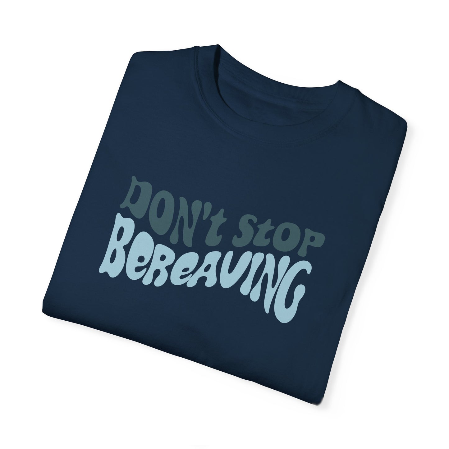 Don't Stop Bereaving T-Shirt