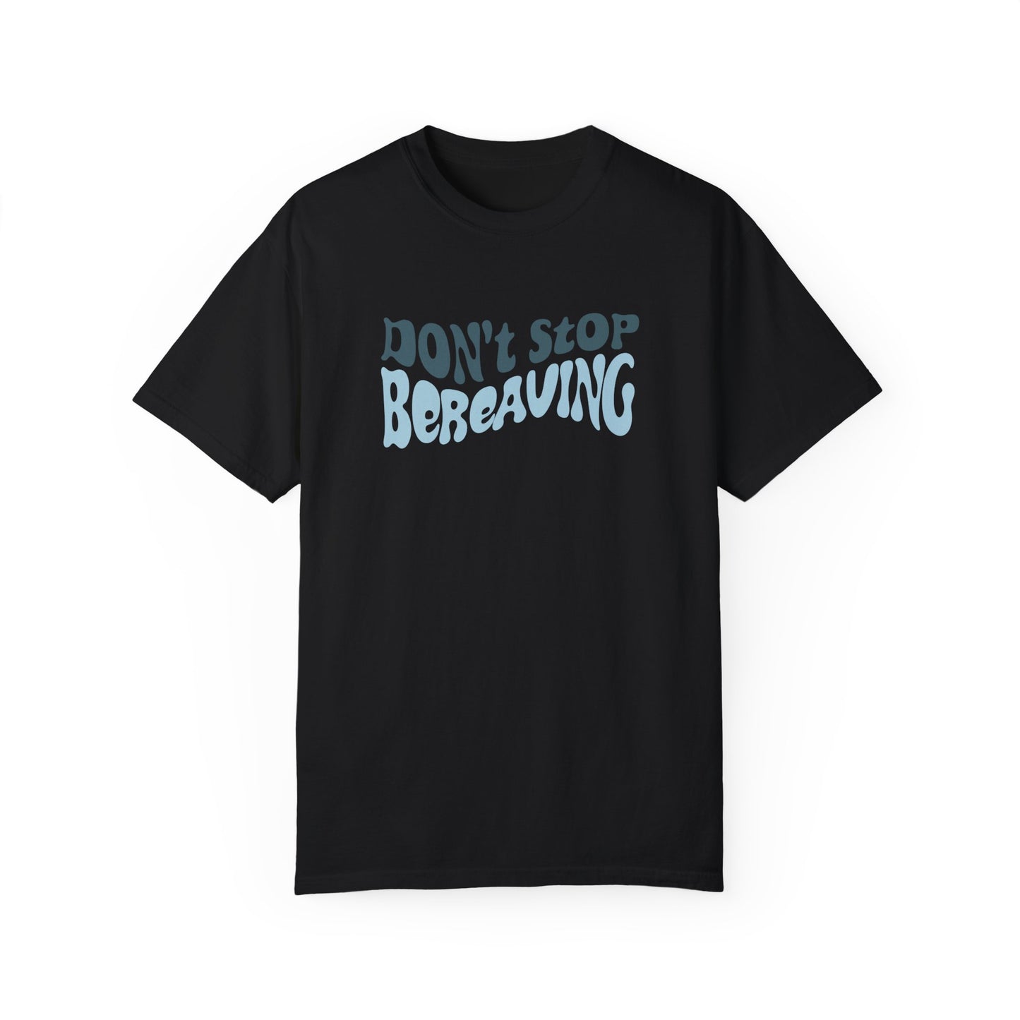 Don't Stop Bereaving T-Shirt