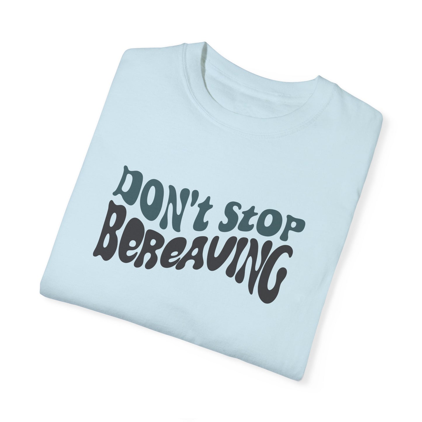 Don't Stop Bereaving T-Shirt