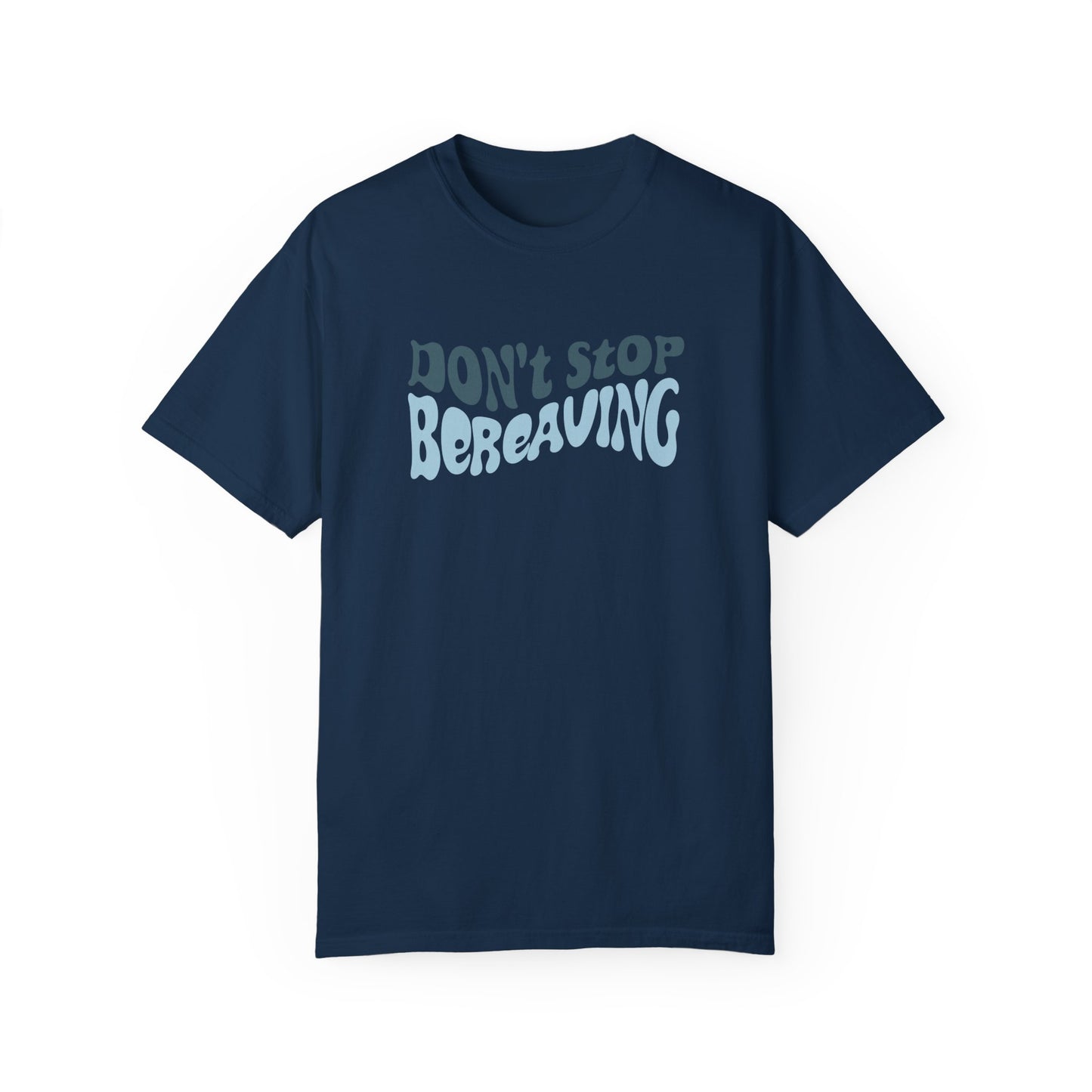 Don't Stop Bereaving T-Shirt