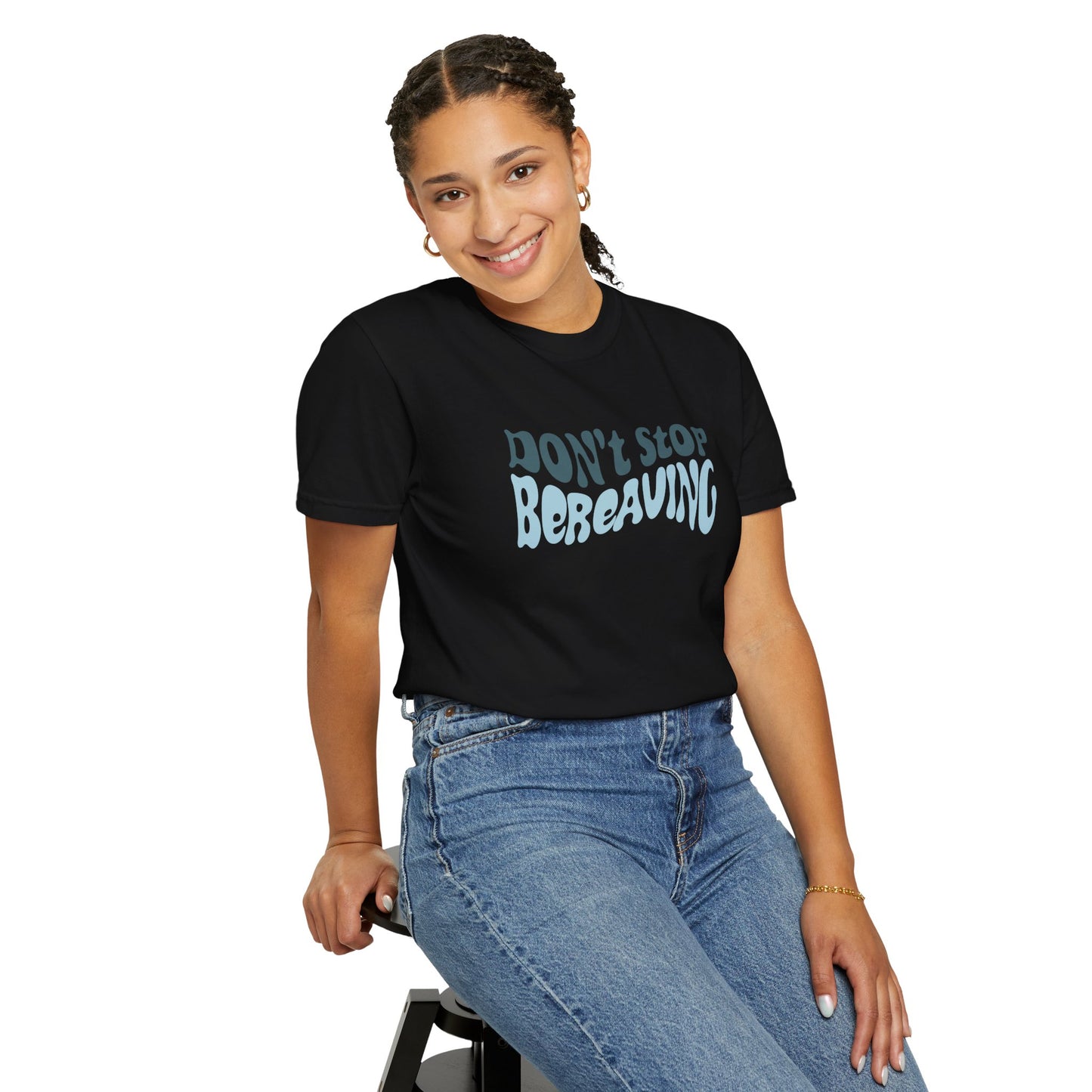 Don't Stop Bereaving T-Shirt