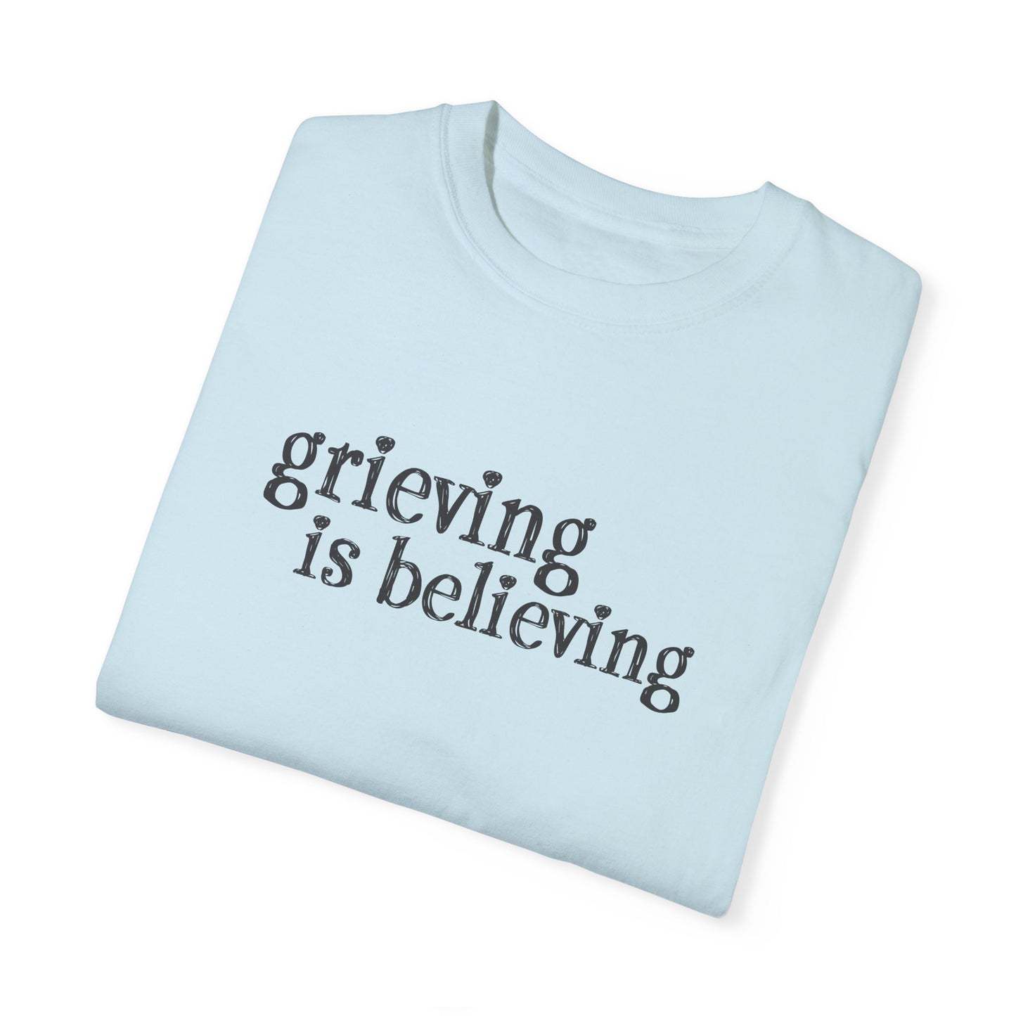 Grieving is Believing T-Shirt