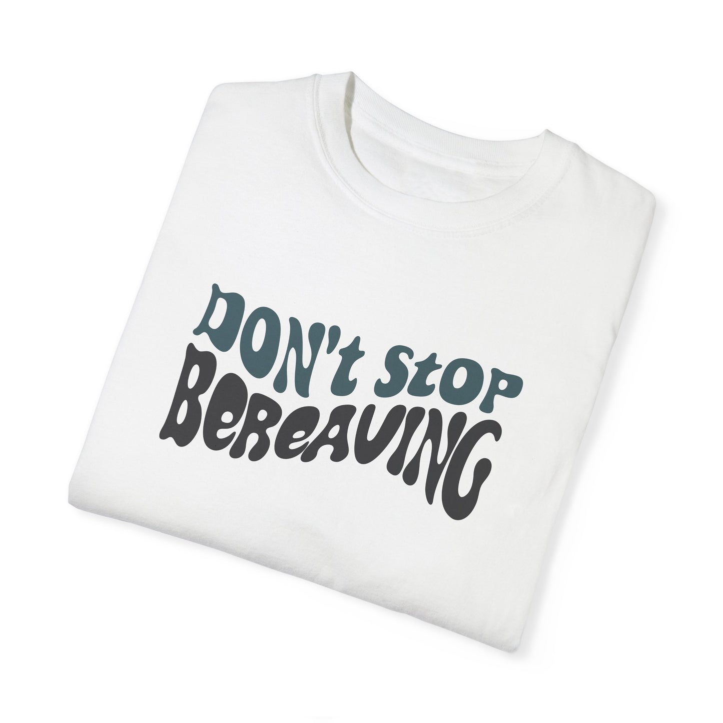 Don't Stop Bereaving T-Shirt