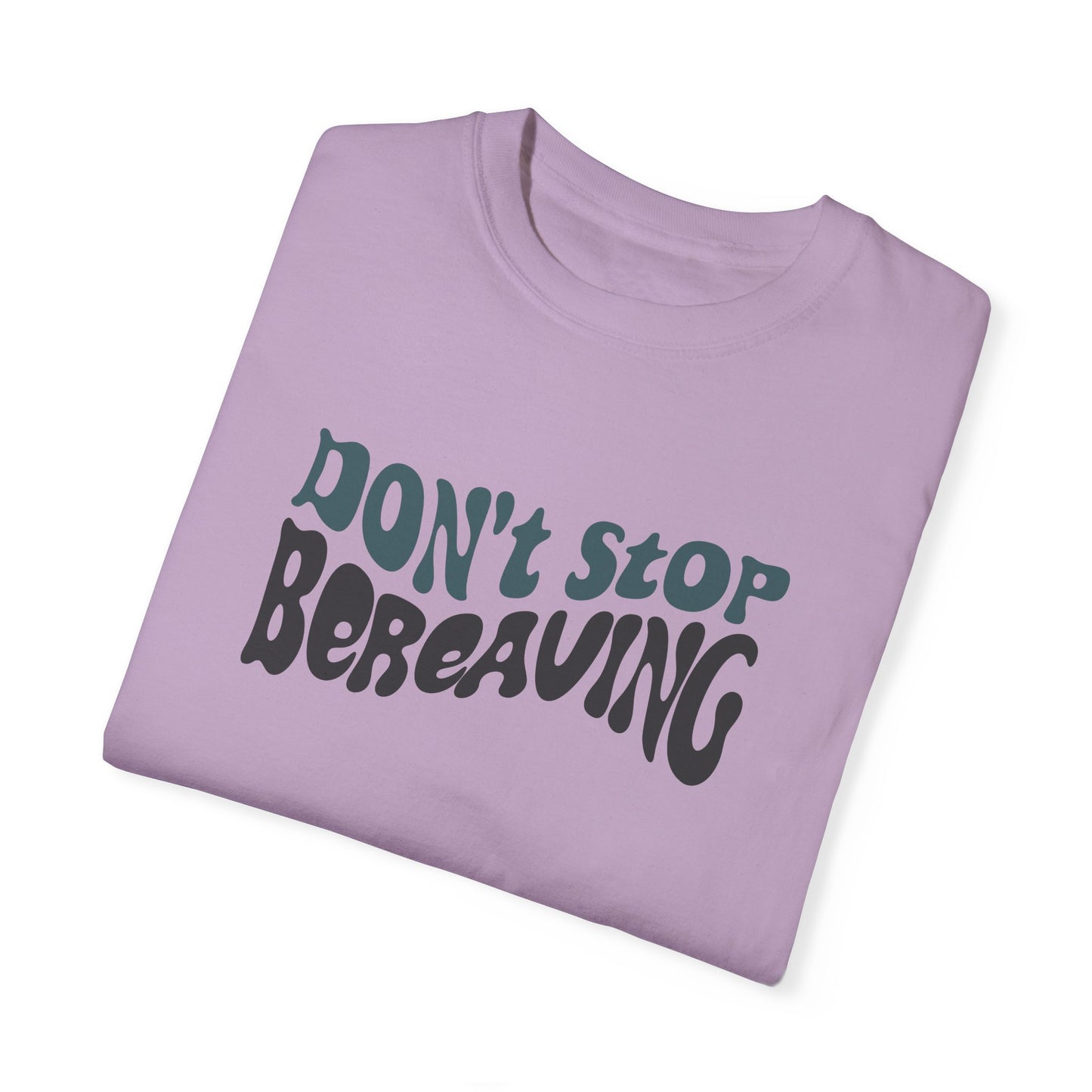 Don't Stop Bereaving T-Shirt