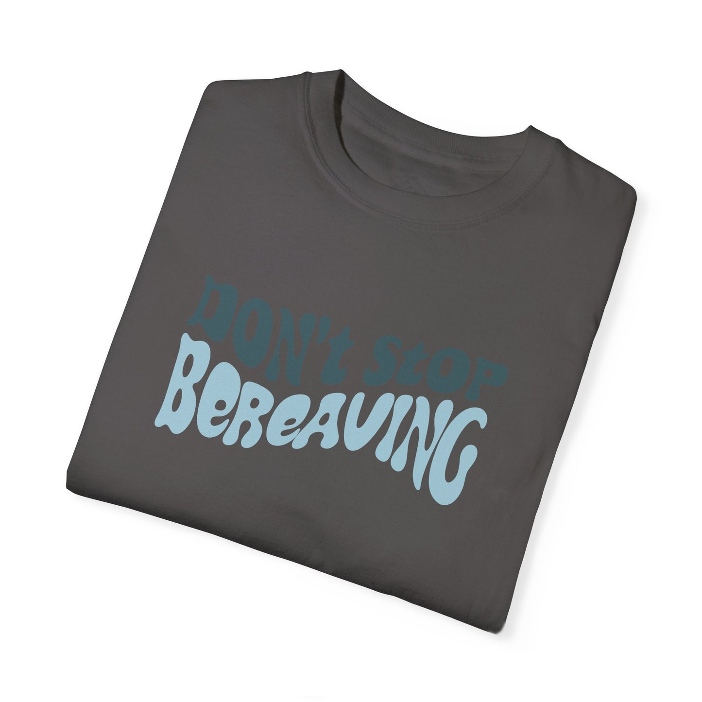 Don't Stop Bereaving T-Shirt