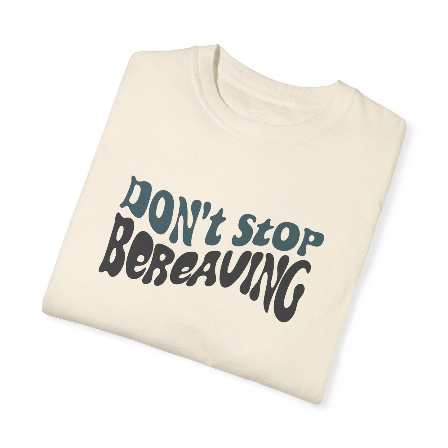 Don't Stop Bereaving T-Shirt